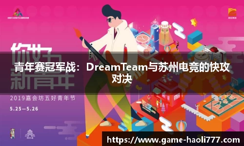 青年赛冠军战：DreamTeam与苏州电竞的快攻对决